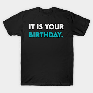 It is your birthday T-Shirt